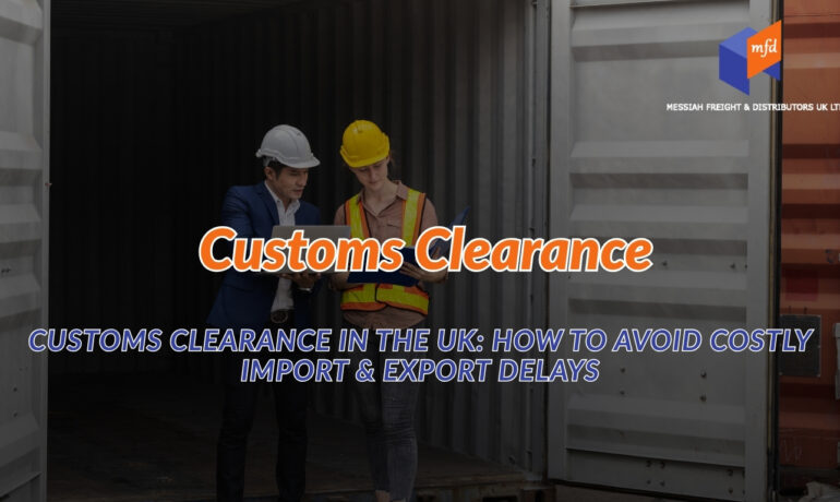 Messiah Freight managing customs clearance UK compliance documentation